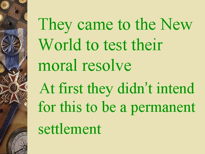 They came to the New World to test their moral resolve At first they