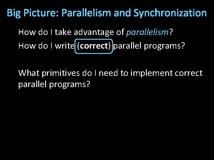 Big Picture: Parallelism and Synchronization How do I take advantage of parallelism? How do