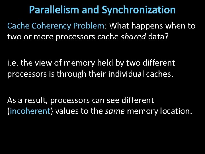 Parallelism and Synchronization Cache Coherency Problem: What happens when to two or more processors