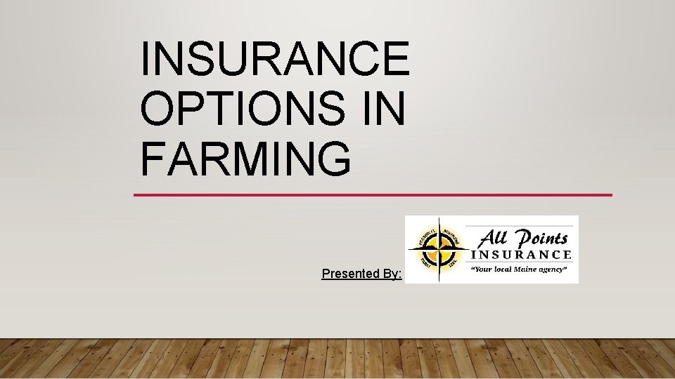 INSURANCE OPTIONS IN FARMING Presented By: 