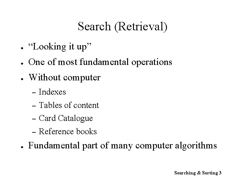 Search (Retrieval) ● “Looking it up” ● One of most fundamental operations ● Without