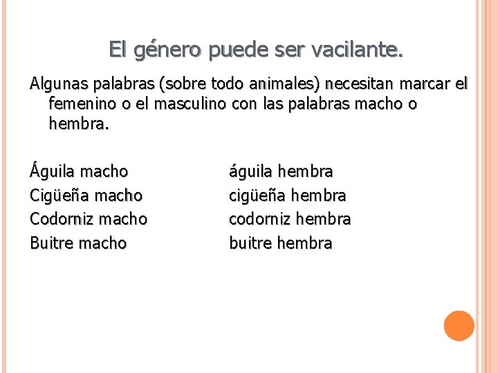 El género puede ser vacilante. Algunas palabras (sobre todo animales) necesitan marcar el femenino