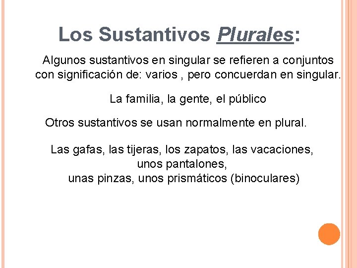 Los Sustantivos Plurales: Algunos sustantivos en singular se refieren a conjuntos con significación de: