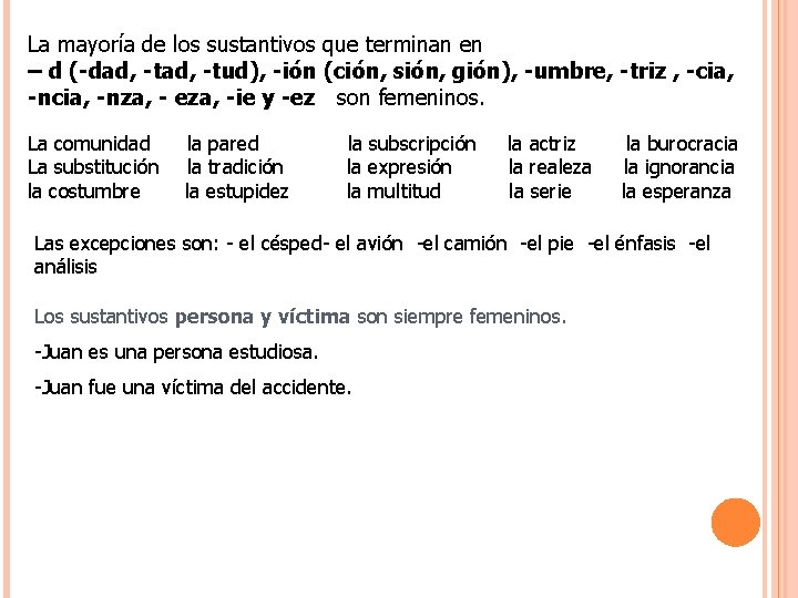 La mayoría de los sustantivos que terminan en – d (-dad, -tud), -ión (ción,