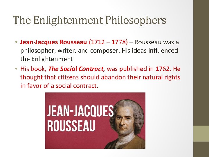 The Enlightenment Philosophers • Jean-Jacques Rousseau (1712 – 1778) – Rousseau was a philosopher,