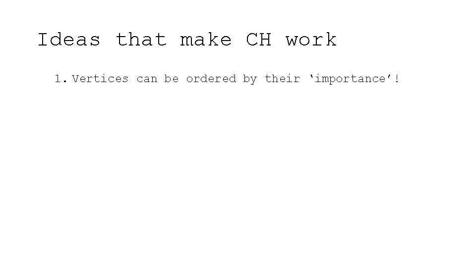 Ideas that make CH work 1. Vertices can be ordered by their ‘importance’! 