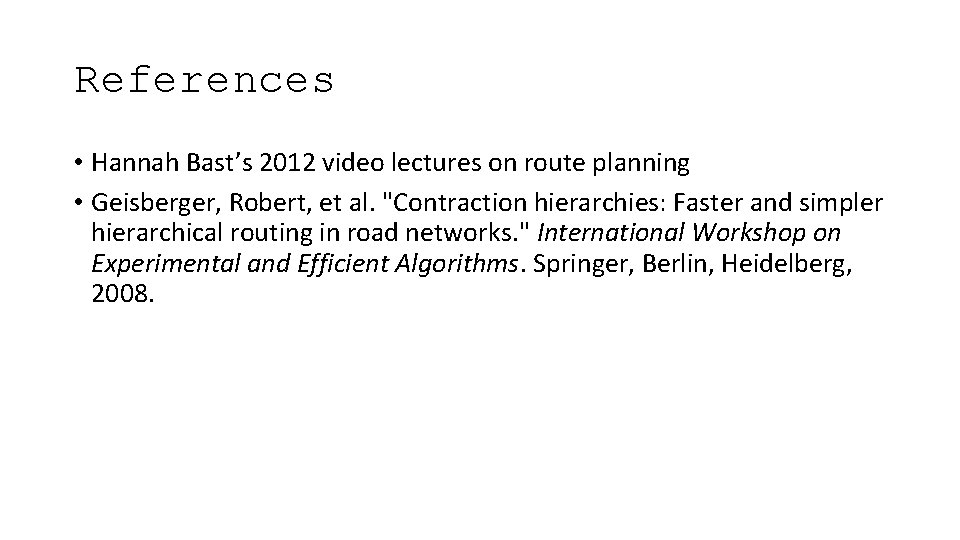 References • Hannah Bast’s 2012 video lectures on route planning • Geisberger, Robert, et