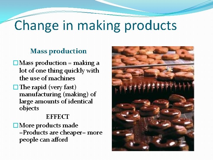 Change in making products Mass production �Mass production = making a lot of one