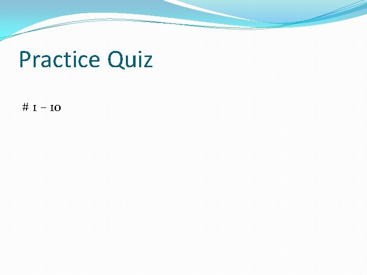 Practice Quiz # 1 – 10 