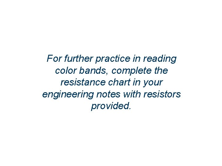 For further practice in reading color bands, complete the resistance chart in your engineering