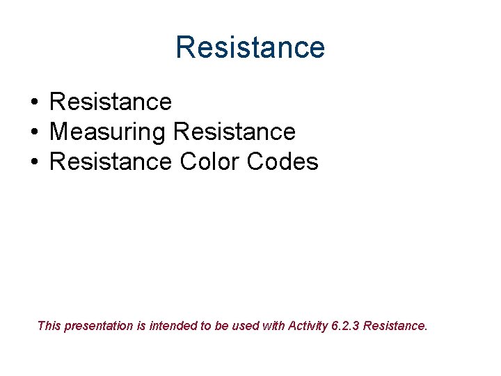 Resistance • Measuring Resistance • Resistance Color Codes This presentation is intended to be