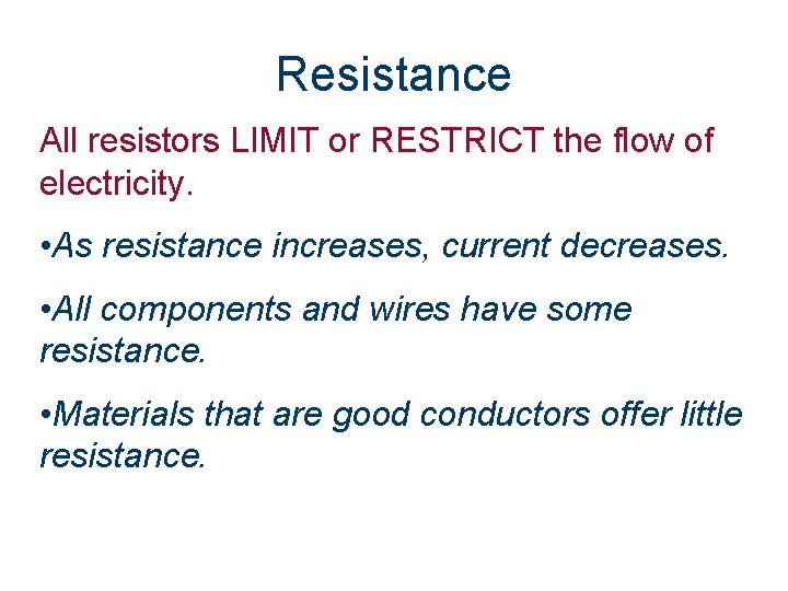 Resistance All resistors LIMIT or RESTRICT the flow of electricity. • As resistance increases,