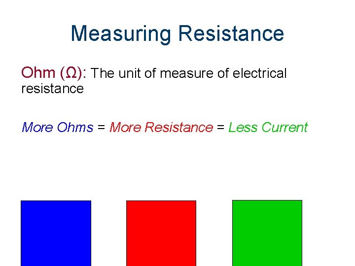 Measuring Resistance Ohm (Ω): The unit of measure of electrical resistance More Ohms =