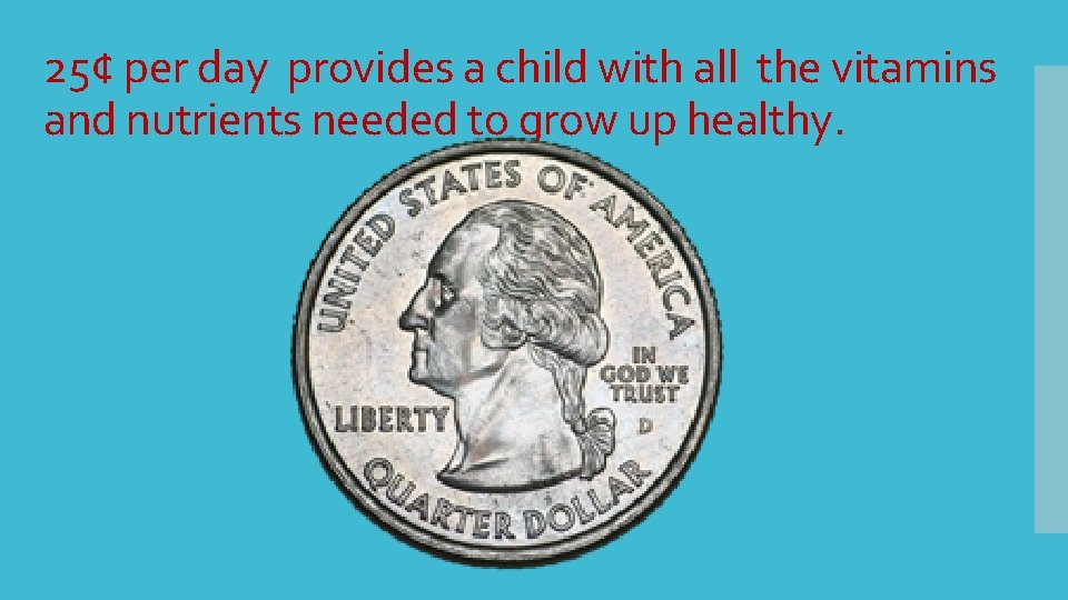 25¢ per day provides a child with all the vitamins and nutrients needed to 25¢ per day provides a child with all the vitamins and nutrients needed to