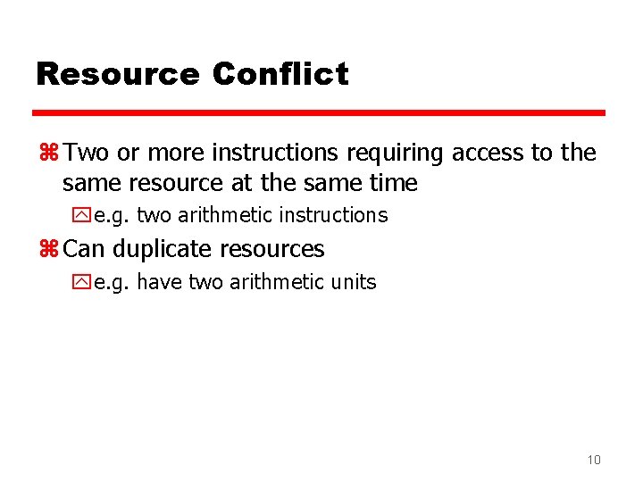 Resource Conflict z Two or more instructions requiring access to the same resource at