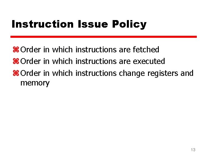 Instruction Issue Policy z Order in which instructions are fetched z Order in which