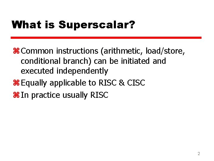 What is Superscalar? z Common instructions (arithmetic, load/store, conditional branch) can be initiated and