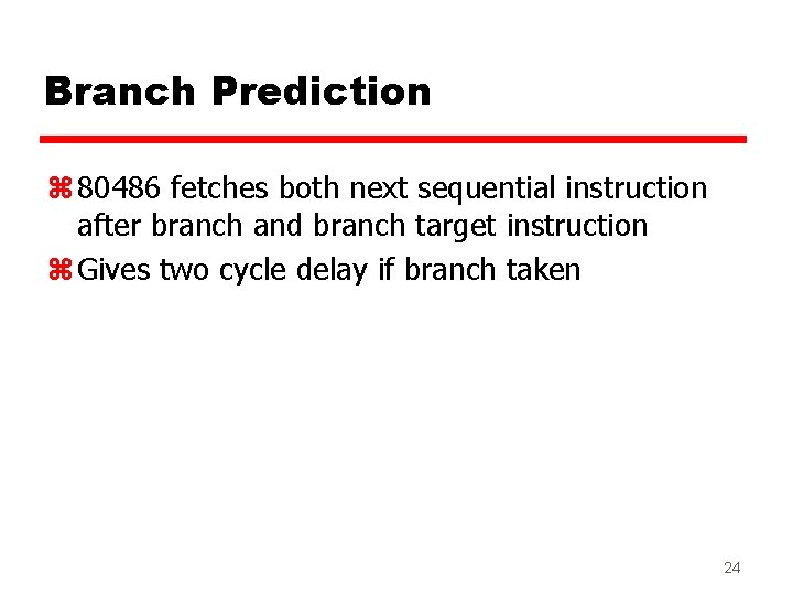 Branch Prediction z 80486 fetches both next sequential instruction after branch and branch target