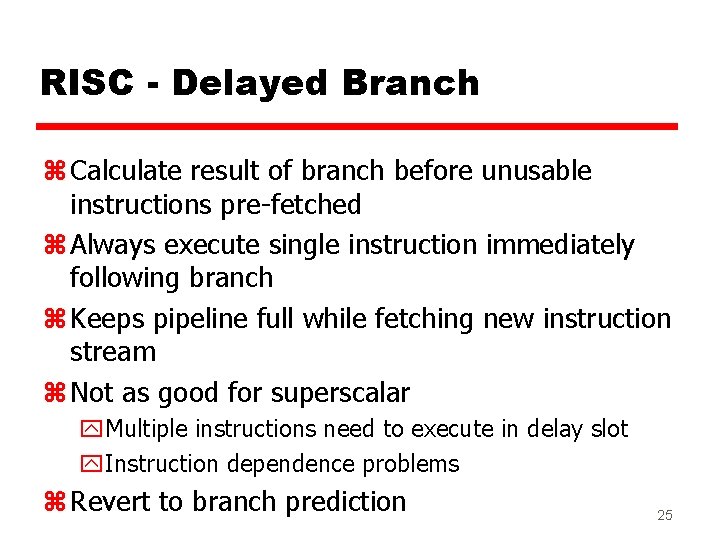 RISC - Delayed Branch z Calculate result of branch before unusable instructions pre-fetched z