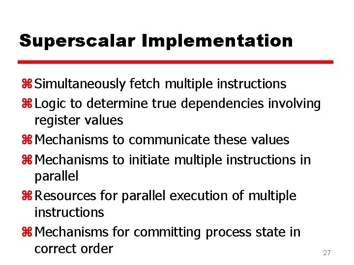 Superscalar Implementation z Simultaneously fetch multiple instructions z Logic to determine true dependencies involving