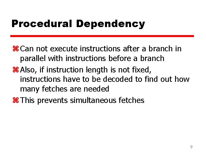 Procedural Dependency z Can not execute instructions after a branch in parallel with instructions