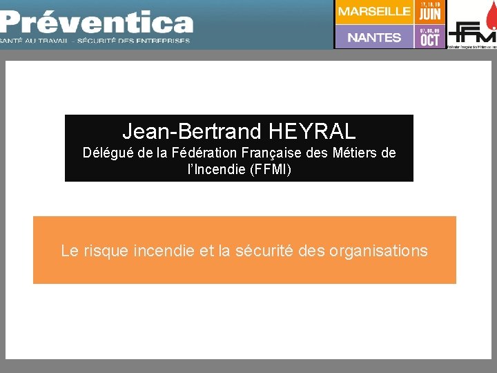 Jean-Bertrand HEYRAL Délégué de la Fédération Française des Métiers de l’Incendie (FFMI) Le risque