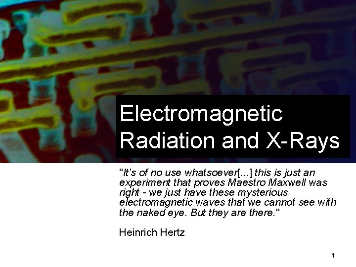 Electromagnetic Radiation and X-Rays "It's of no use whatsoever[. . . ] this is