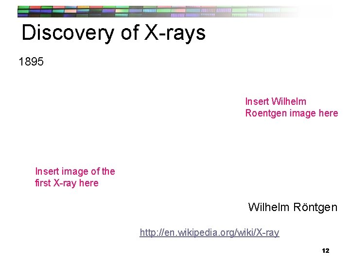 Discovery of X-rays 1895 Insert Wilhelm Roentgen image here Insert image of the first