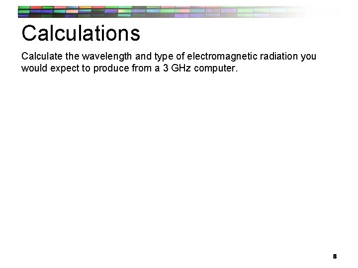 Calculations Calculate the wavelength and type of electromagnetic radiation you would expect to produce