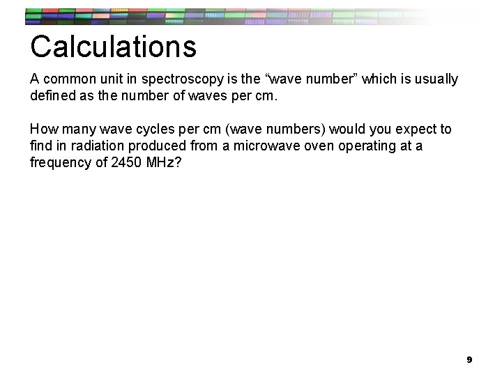 Calculations A common unit in spectroscopy is the “wave number” which is usually defined