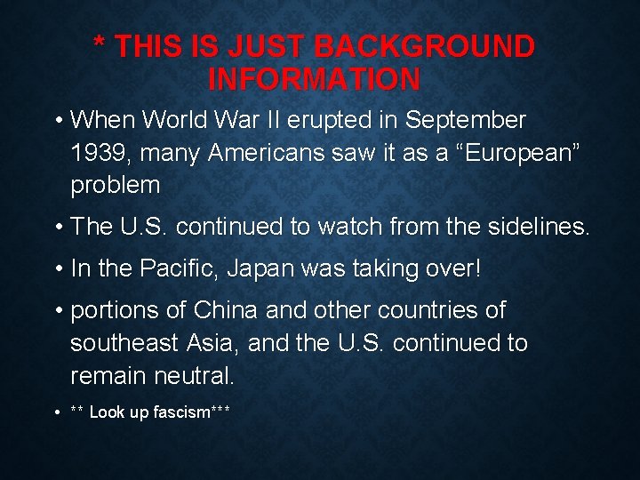 * THIS IS JUST BACKGROUND INFORMATION • When World War II erupted in September