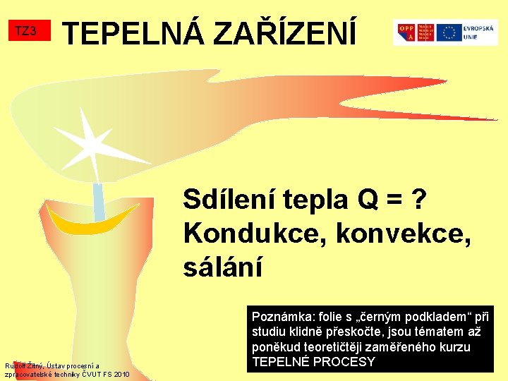 TZ 3 TEPELNÁ ZAŘÍZENÍ Sdílení tepla Q = ? Kondukce, konvekce, sálání Rudolf Žitný,