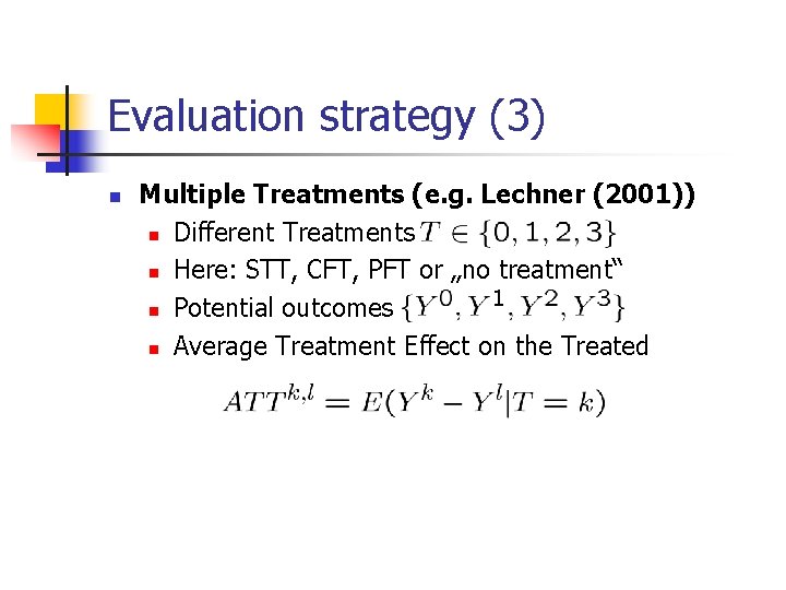 Evaluation strategy (3) n Multiple Treatments (e. g. Lechner (2001)) n Different Treatments n