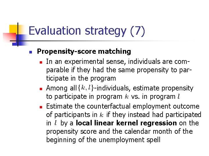 Evaluation strategy (7) n Propensity-score matching n In an experimental sense, individuals are comparable