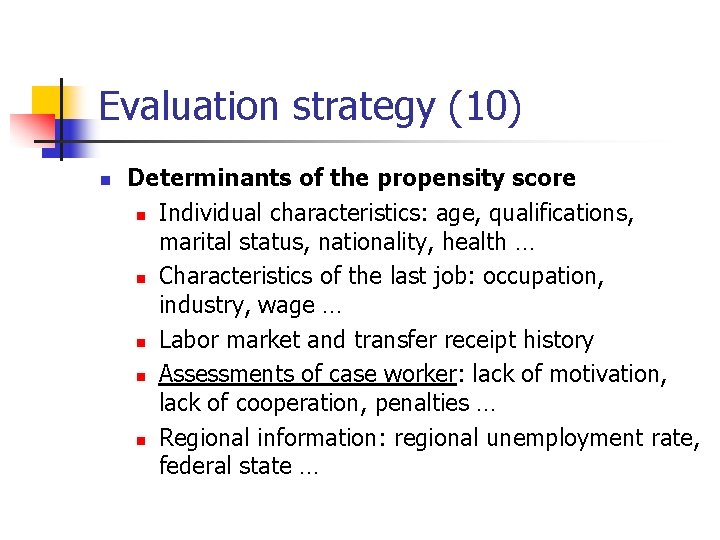 Evaluation strategy (10) n Determinants of the propensity score n Individual characteristics: age, qualifications,