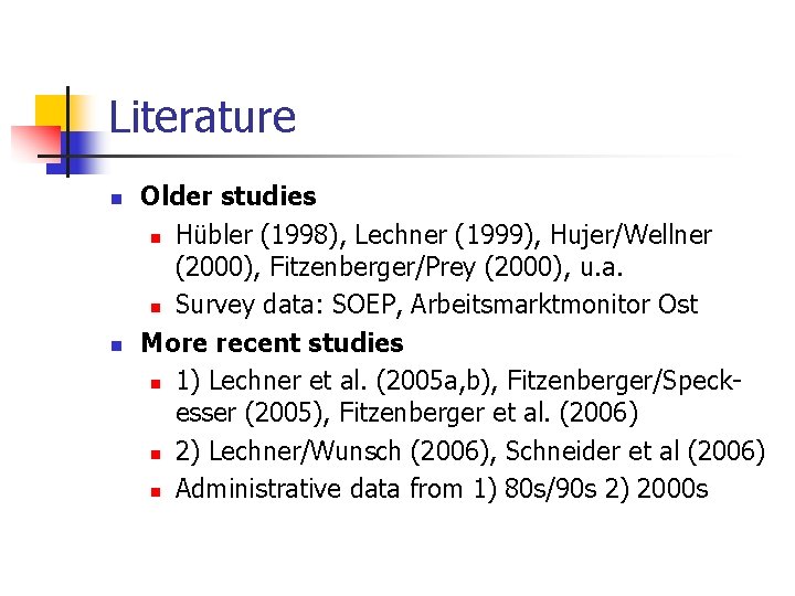 Literature n n Older studies n Hübler (1998), Lechner (1999), Hujer/Wellner (2000), Fitzenberger/Prey (2000),