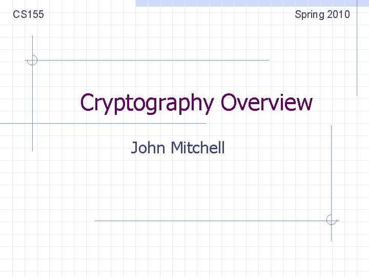 CS 155 Spring 2010 Cryptography Overview John Mitchell 