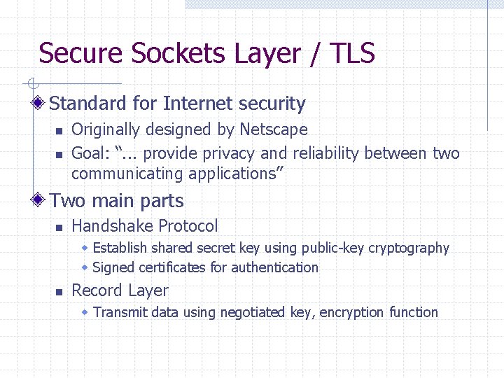 Secure Sockets Layer / TLS Standard for Internet security n n Originally designed by