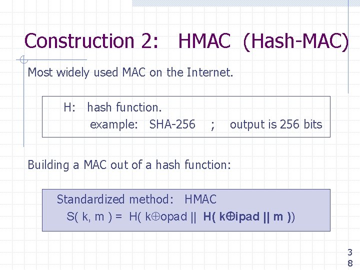 Construction 2: HMAC (Hash-MAC) Most widely used MAC on the Internet. H: hash function.