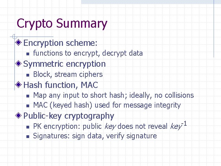 Crypto Summary Encryption scheme: n functions to encrypt, decrypt data Symmetric encryption n Block,