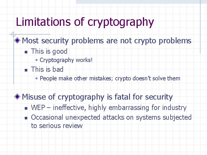 Limitations of cryptography Most security problems are not crypto problems n This is good