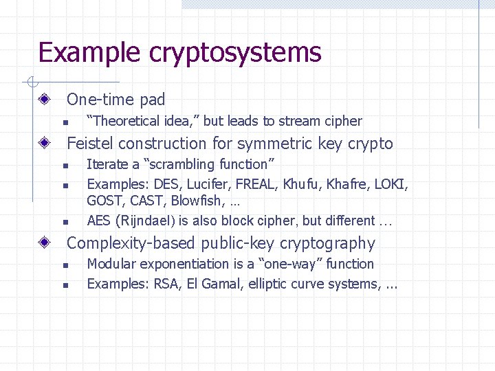 Example cryptosystems One-time pad n “Theoretical idea, ” but leads to stream cipher Feistel