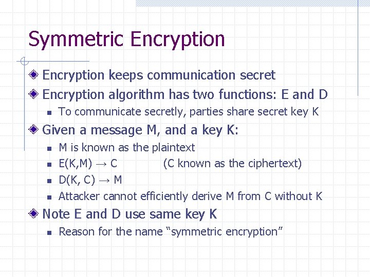 Symmetric Encryption keeps communication secret Encryption algorithm has two functions: E and D n