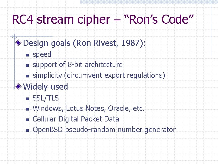 RC 4 stream cipher – “Ron’s Code” Design goals (Ron Rivest, 1987): n n