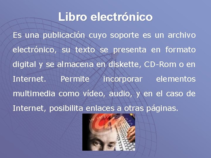Libro electrónico Es una publicación cuyo soporte es un archivo electrónico, su texto se