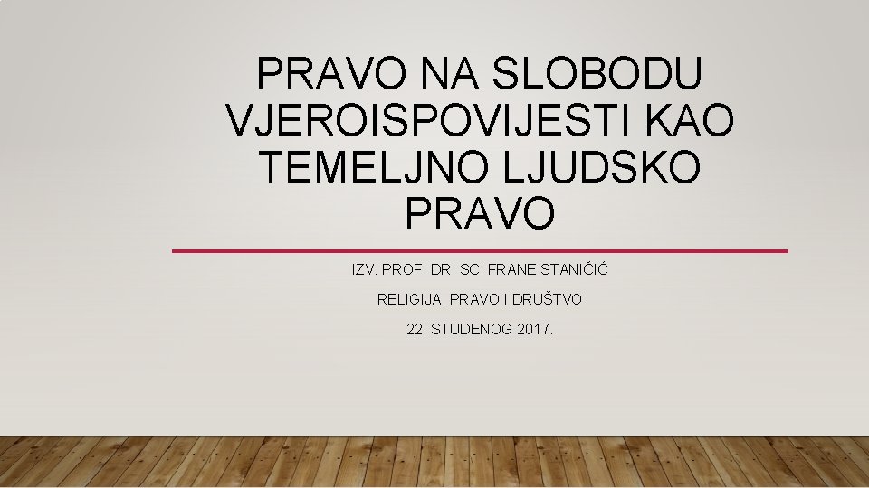 PRAVO NA SLOBODU VJEROISPOVIJESTI KAO TEMELJNO LJUDSKO PRAVO IZV. PROF. DR. SC. FRANE STANIČIĆ