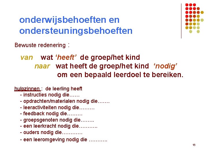 onderwijsbehoeften en ondersteuningsbehoeften Bewuste redenering van : wat ‘heeft’ de groep/het kind naar wat