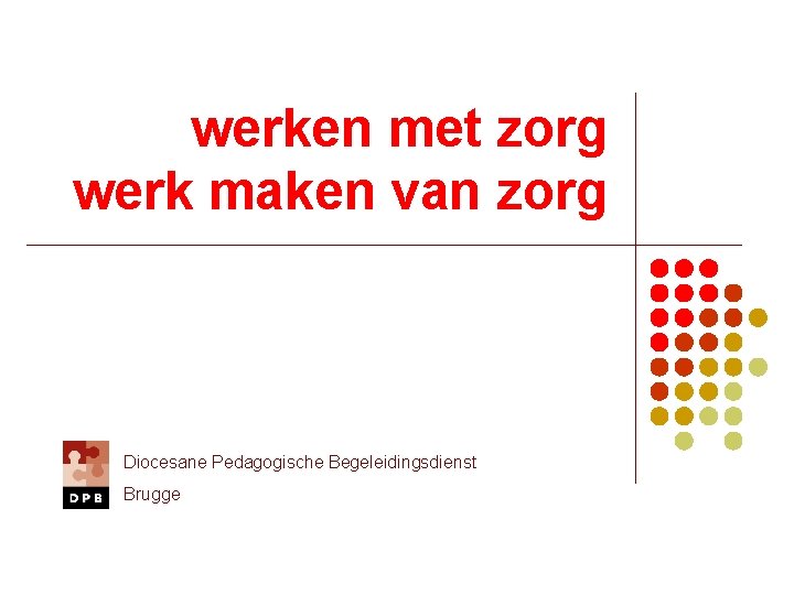 werken met zorg werk maken van zorg Diocesane Pedagogische Begeleidingsdienst Brugge 