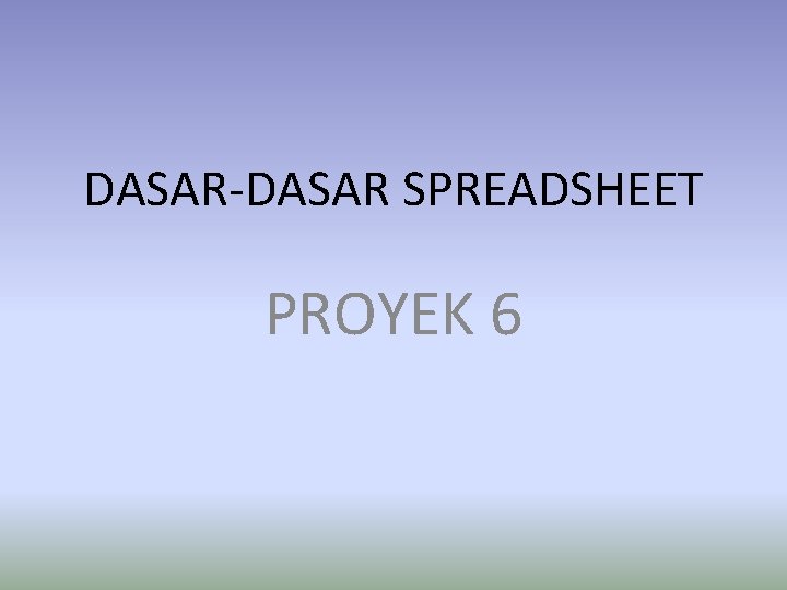 DASAR-DASAR SPREADSHEET PROYEK 6 