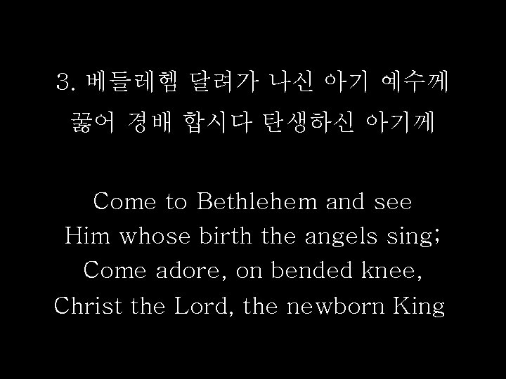 3. 베들레헴 달려가 나신 아기 예수께 꿇어 경배 합시다 탄생하신 아기께 Come to Bethlehem